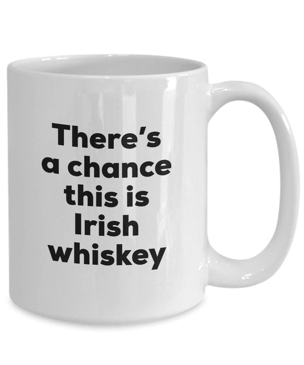 'There's A Chance this is Irish Whiskey' Mug