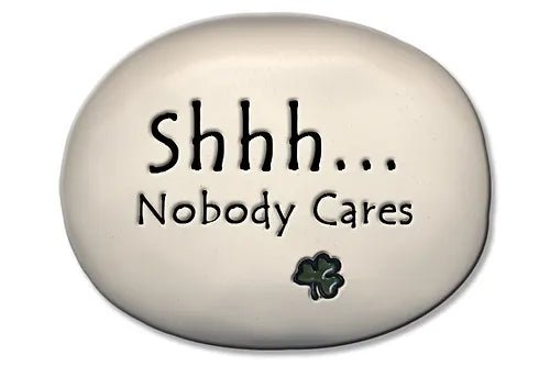 Imprinted 'Shhh...Nobody Cares' Rock - The Celtic Gift Store - Decor